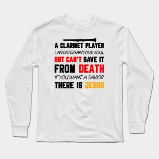 A CLARINET PLAYER CAN ENTERTAIN YOUR SOUL BUT CAN'T SAVE IT FROM DEATH IF YOU WANT A SAVIOR THERE IS JESUS Long Sleeve T-Shirt